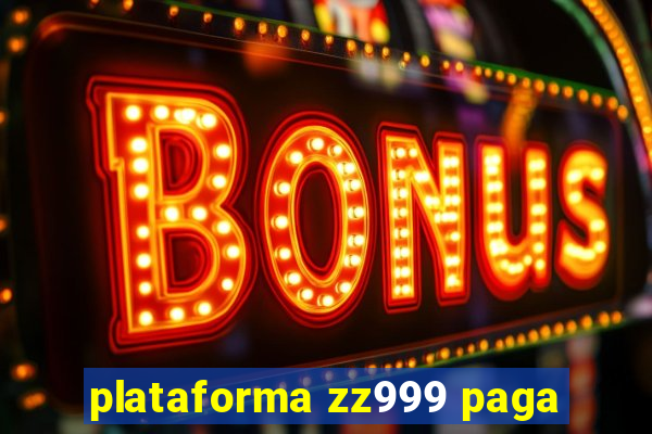 plataforma zz999 paga